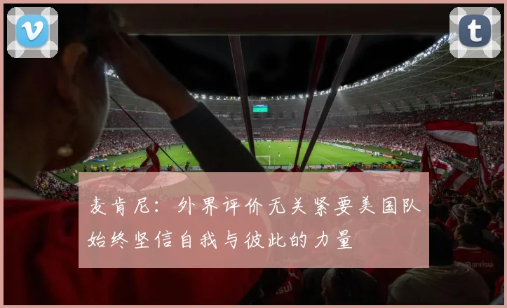 麦肯尼：外界评价无关紧要美国队始终坚信自我与彼此的力量