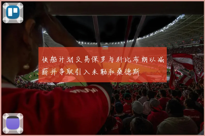 快船计划交易保罗与科比布朗以减薪并争取引入米勒和桑德斯
